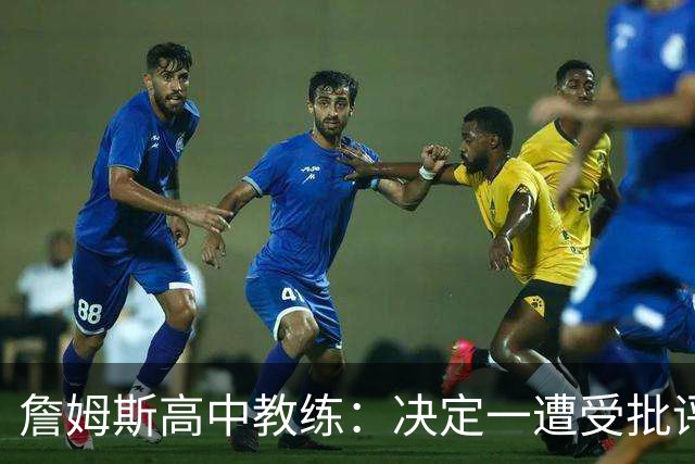 詹姆斯高中教练：决定一遭受批评后 我相信他内心希望回克城夺冠